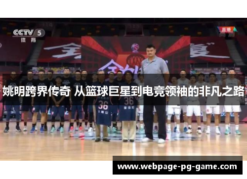 姚明跨界传奇 从篮球巨星到电竞领袖的非凡之路
