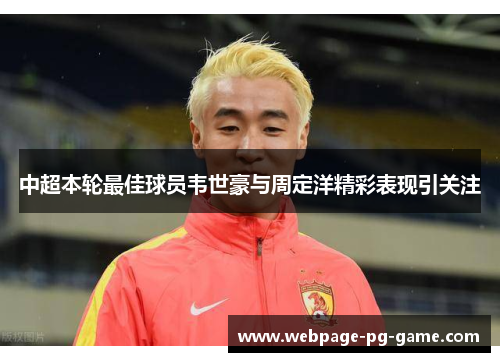 中超本轮最佳球员韦世豪与周定洋精彩表现引关注