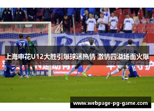 上海申花U12大胜引爆球迷热情 激情四溢场面火爆