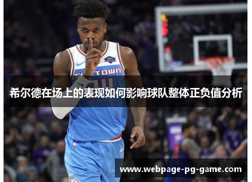 希尔德在场上的表现如何影响球队整体正负值分析