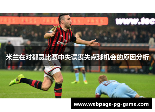 米兰在对都灵比赛中失误丧失点球机会的原因分析