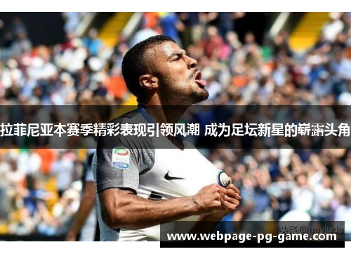 拉菲尼亚本赛季精彩表现引领风潮 成为足坛新星的崭露头角