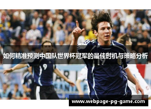 如何精准预测中国队世界杯冠军的最佳时机与策略分析