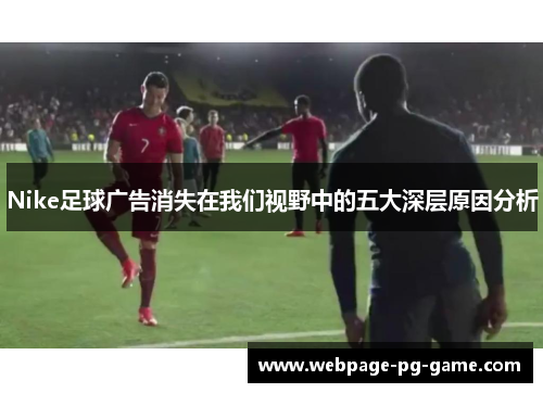 Nike足球广告消失在我们视野中的五大深层原因分析