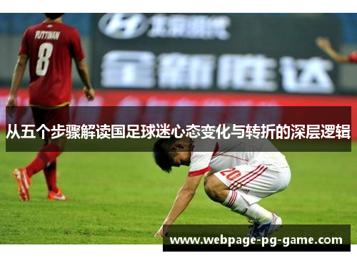 从五个步骤解读国足球迷心态变化与转折的深层逻辑