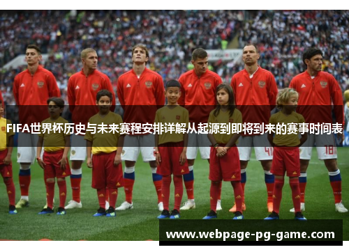 FIFA世界杯历史与未来赛程安排详解从起源到即将到来的赛事时间表