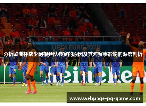 分析欧洲杯缺少阿根廷队参赛的原因及其对赛事影响的深度剖析