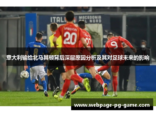 意大利输给北马其顿背后深层原因分析及其对足球未来的影响