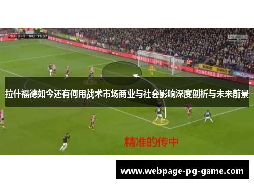 拉什福德如今还有何用战术市场商业与社会影响深度剖析与未来前景