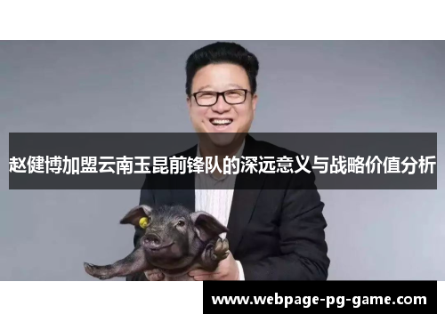 赵健博加盟云南玉昆前锋队的深远意义与战略价值分析 赵健博加盟云南玉昆前锋队的深远意义与战略价值分析