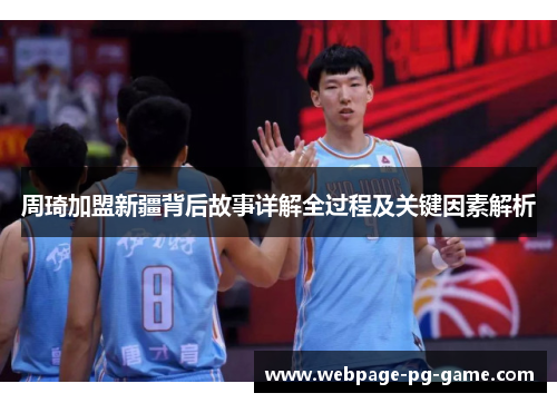 周琦加盟新疆背后故事详解全过程及关键因素解析 周琦加盟新疆背后故事详解全过程及关键因素解析