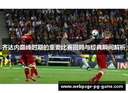 齐达内巅峰时期的重要比赛回顾与经典瞬间解析