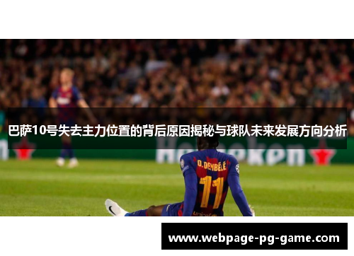 巴萨10号失去主力位置的背后原因揭秘与球队未来发展方向分析