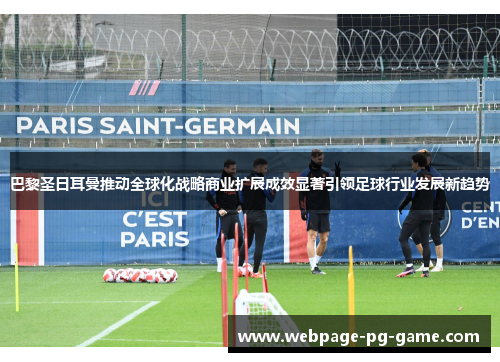 巴黎圣日耳曼推动全球化战略商业扩展成效显著引领足球行业发展新趋势