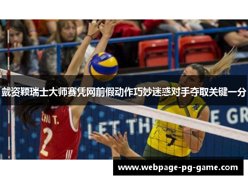 戴资颖瑞士大师赛凭网前假动作巧妙迷惑对手夺取关键一分