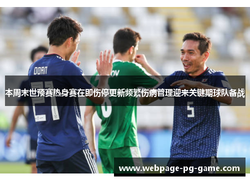 本周末世预赛热身赛在即伤停更新频繁伤病管理迎来关键期球队备战