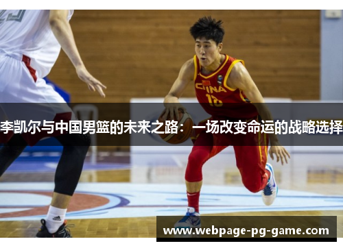 李凯尔与中国男篮的未来之路：一场改变命运的战略选择