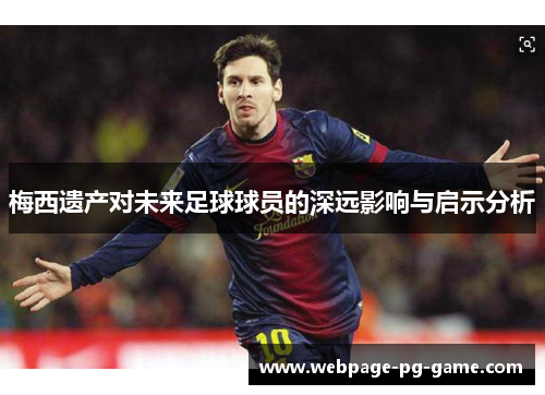 梅西遗产对未来足球球员的深远影响与启示分析