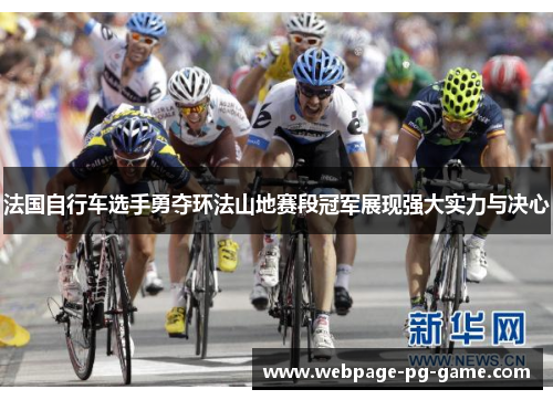 法国自行车选手勇夺环法山地赛段冠军展现强大实力与决心