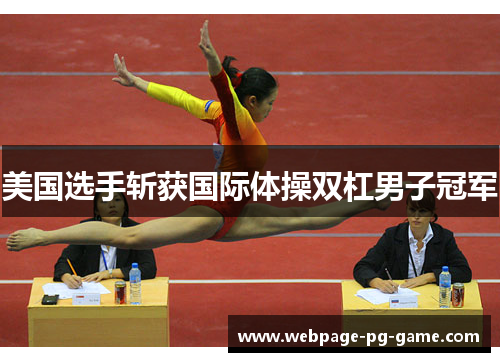 美国选手斩获国际体操双杠男子冠军